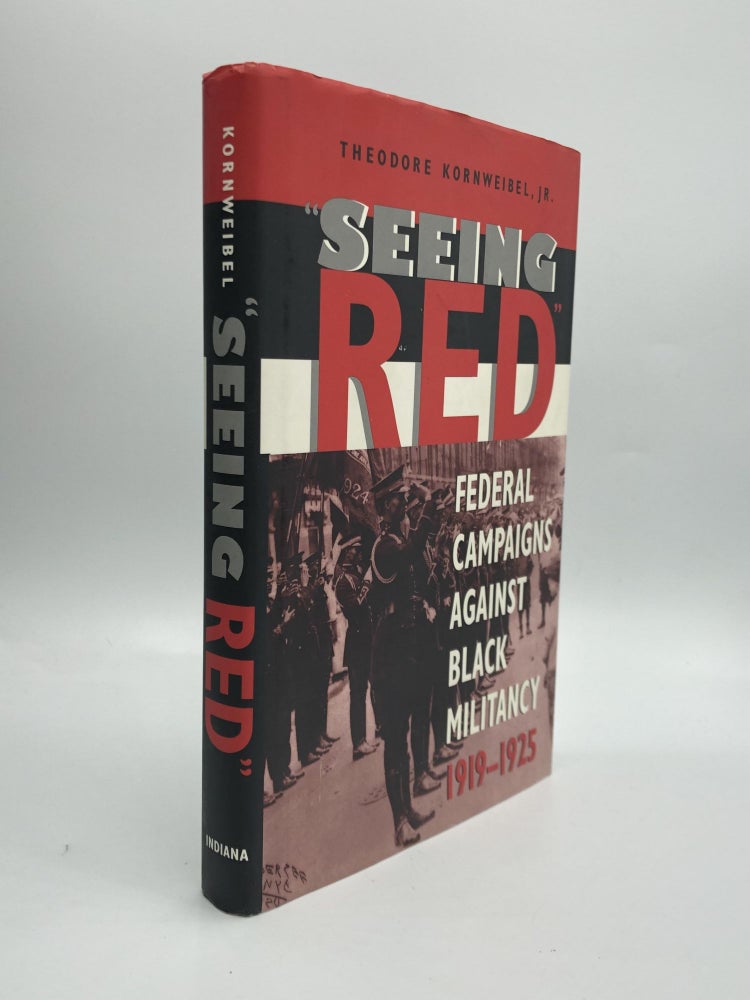 Item #70396 "SEEING RED": Federal Campaigns Against Black Militancy, 1919-1925. Theodore Kornweibel, Jr.