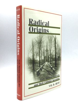 Item #70656 RADICAL ORIGINS: Early Mormon Converts and Their Colonial Ancestors. Val D. Rust