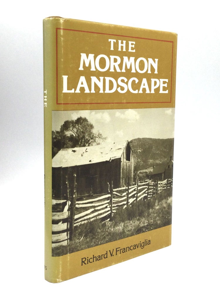 Item #70658 THE MORMON LANDSCAPE: Existence, Creation and Perception of a Unique Image in the American West. Richard V. Francaviglia.