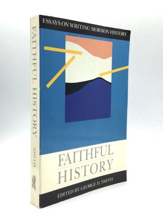 Item #70661 FAITHFUL HISTORY: Essays on Writing Mormon History. George D. Smith