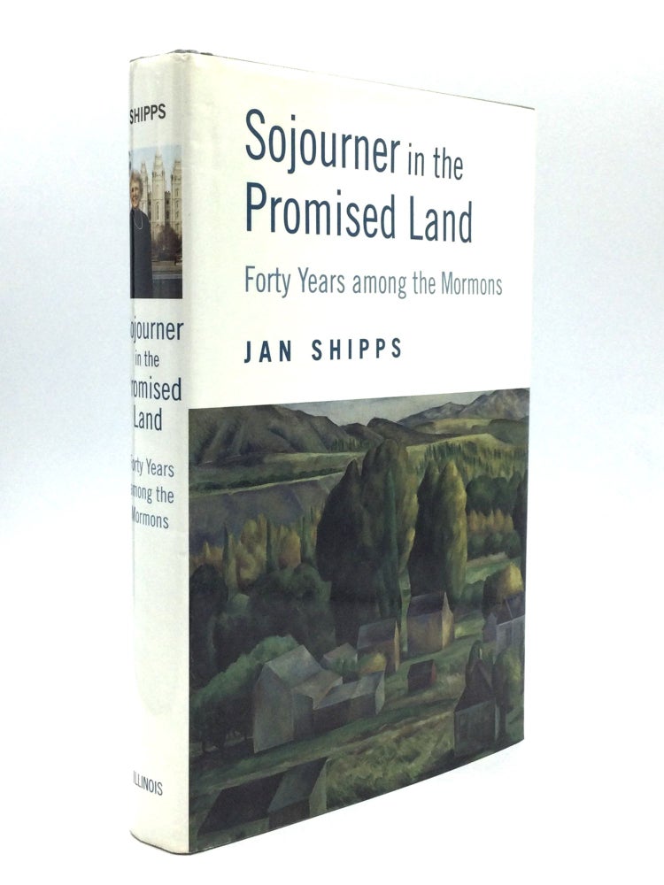 Item #70662 SOJOURNER IN THE PROMISED LAND: Forty Years among the Mormons. Jan Shipps.