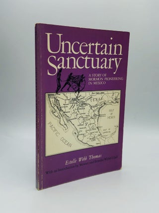 Item #70678 UNCERTAIN SANCTUARY: A Story of Mormon Pioneering in Mexico, with an Introduction by...