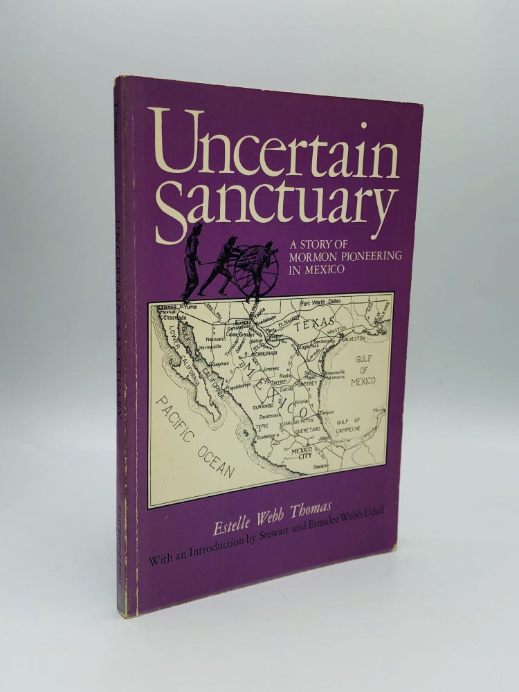 Item #70678 UNCERTAIN SANCTUARY: A Story of Mormon Pioneering in Mexico, with an Introduction by Stewart and Ermalee Webb Udall. Estelle Webb Thomas.