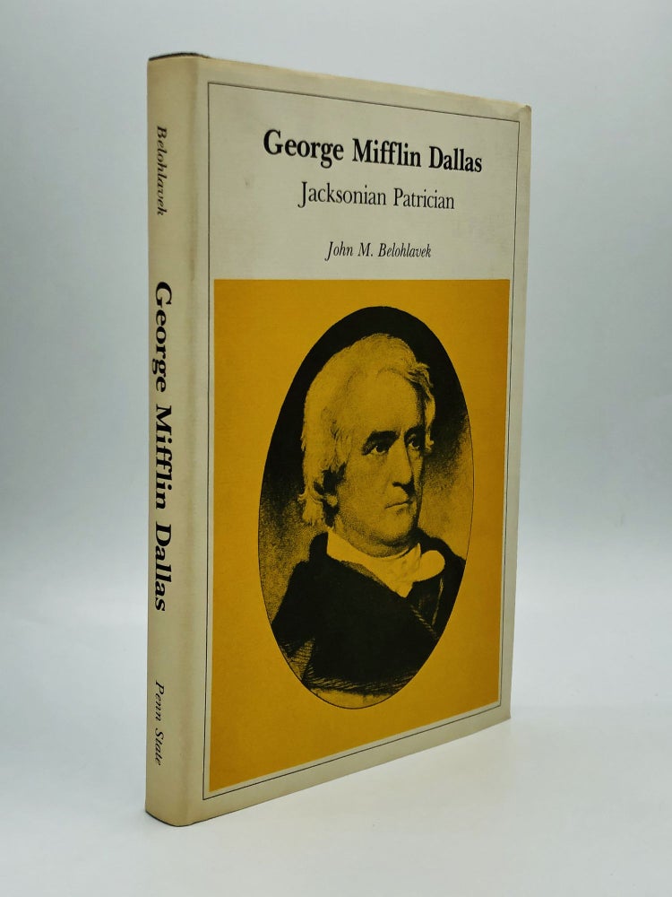 Item #70815 GEORGE MIFFLIN DALLAS: Jacksonian Patrician. John M. Belohlavek.