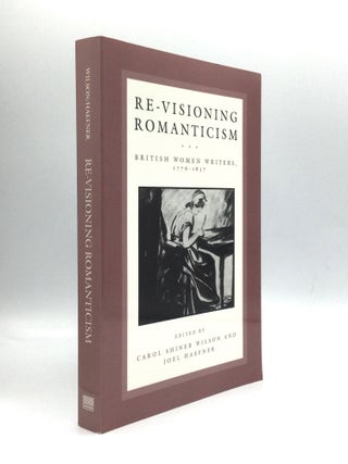 Item #73552 RE-VISIONING ROMANTICISM: British Women Writers, 1776-1837. Carol Shiner Wilson, Joel...