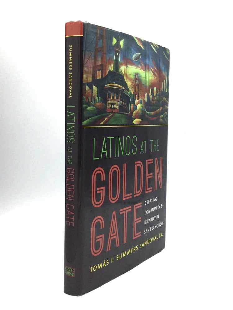 Item #73668 LATINOS AT THE GOLDEN GATE: Creating Community & Identity in San Francisco. Tomas F. Summers Sandoval, Jr.