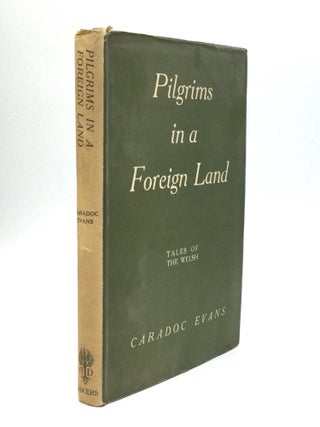 Item #73678 PILGRIMS IN A FOREIGN LAND: Tales of the Welsh. Caradoc Evans