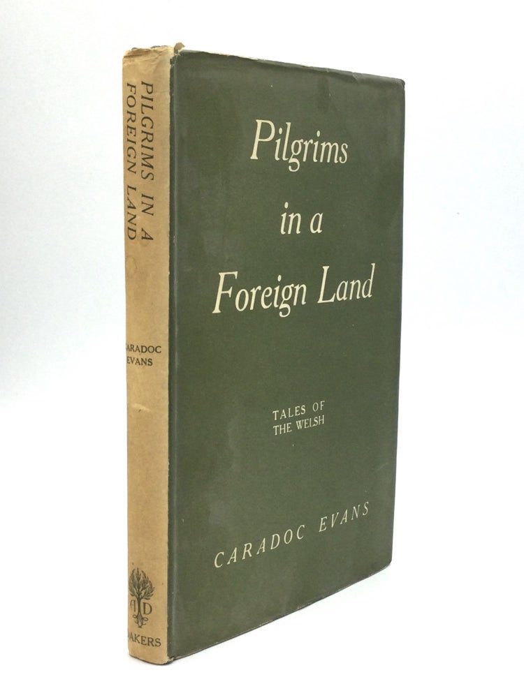 Item #73678 PILGRIMS IN A FOREIGN LAND: Tales of the Welsh. Caradoc Evans.