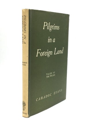 Item #73679 PILGRIMS IN A FOREIGN LAND: Tales of the Welsh. Caradoc Evans