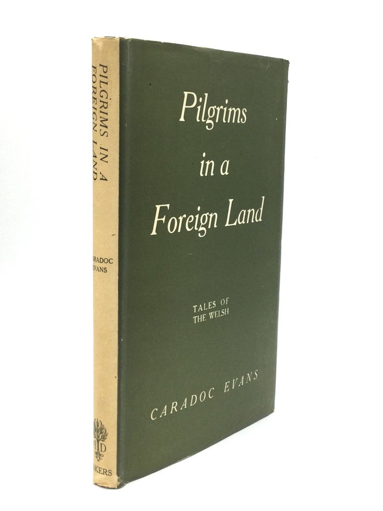 Item #73679 PILGRIMS IN A FOREIGN LAND: Tales of the Welsh. Caradoc Evans.
