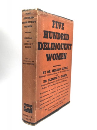 Item #73682 FIVE HUNDRED DELINQUENT WOMEN, with an Introduction by Dr. Roscoe Pound. Dr. Sheldon...