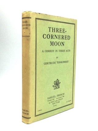 Item #73870 THREE-CORNERED MOON: A Comedy in Three Acts. Gertrude Tonkonogy, later Gertrude...
