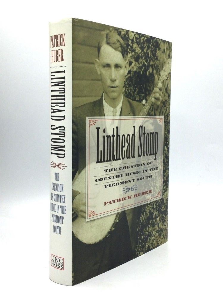 Item #74151 LINTHEAD STOMP: The Creation of Country Music in the Piedmont South. Patrick Huber.