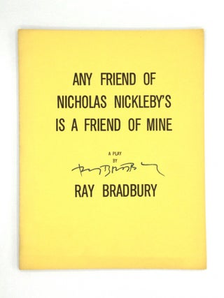 Item #74419 ANY FRIEND OF NICHOLAS NICKLEBY’S IS A FRIEND OF MINE. Ray Bradbury