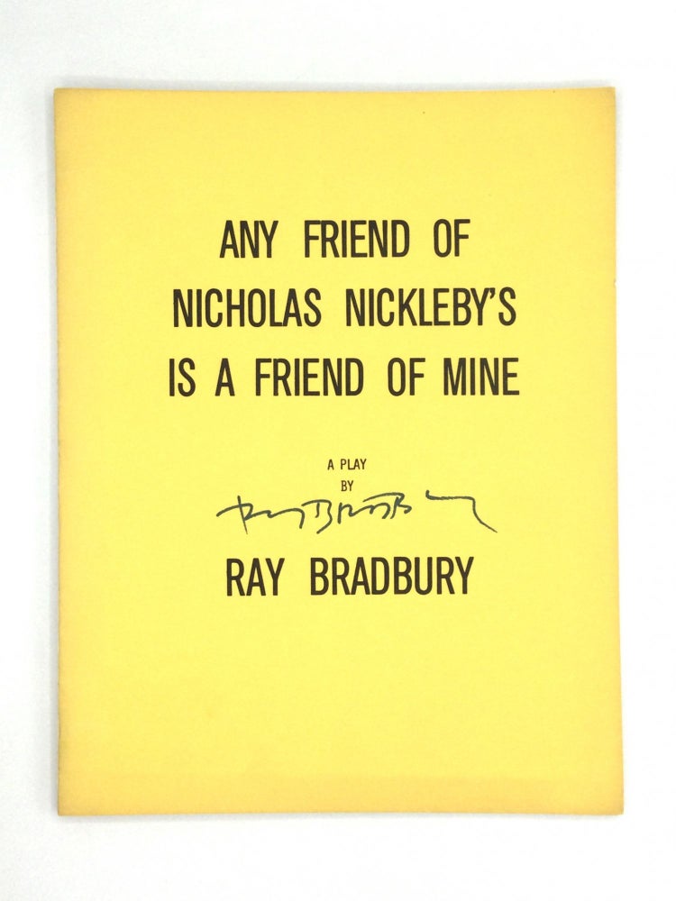 Item #74419 ANY FRIEND OF NICHOLAS NICKLEBY’S IS A FRIEND OF MINE. Ray Bradbury.