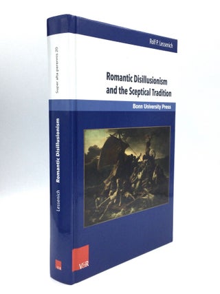 Item #74458 ROMANTIC DISILLUSIONISM AND THE SCEPTICAL TRADITION. Rolf P. Lessenich