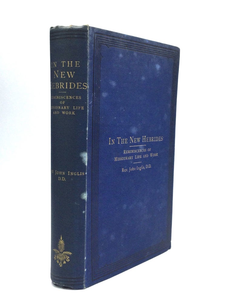 Item #74473 IN THE NEW HEBRIDES: Reminiscences of Missionary Life and Work, Especially on the Island of Aneityum, from 1850 till 1877. Rev. John Inglis, D. D.
