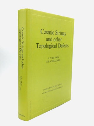 Item #74745 COSMIC STRINGS AND OTHER TOPOLOGICAL DEFECTS. A. Vilenkin, E P. S. Shellard