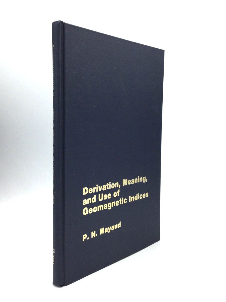 Item #74775 DERIVATION, MEANING, AND USE OF GEOMAGNETIC INDICES. P. N. Mayaud.