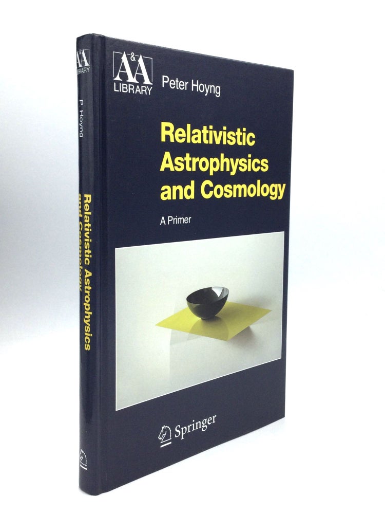 Item #74883 RELATIVISTIC ASTROPHYSICS AND COSMOLOGY: A Primer. Peter Hoyng.