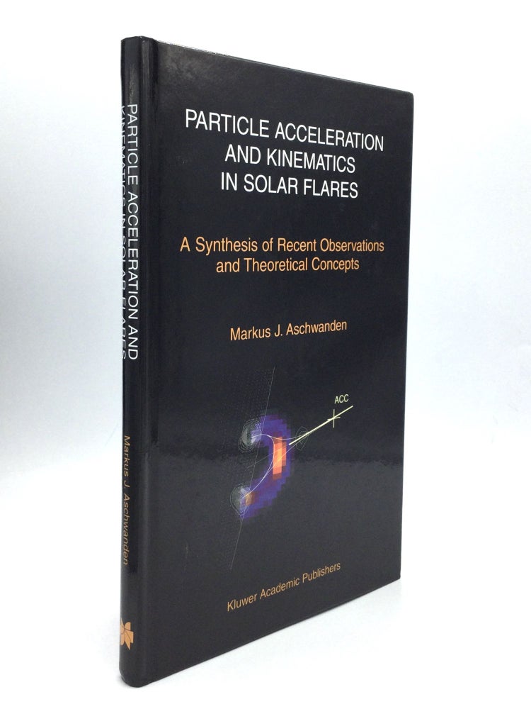 Item #74902 PARTICLE ACCELERATION AND KINEMATICS IN SOLAR FLARES: A Synthesis of Recent Observations and Theoretical Concepts. Markus J. Aschwanden.