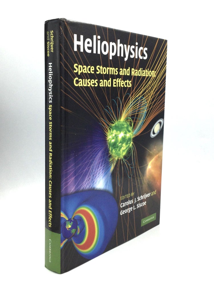 Item #74911 HELIOPHYSICS: Space Storms and Radiation: Causes and Effects. Carolus J. Schrijver, George L. Siscoe.