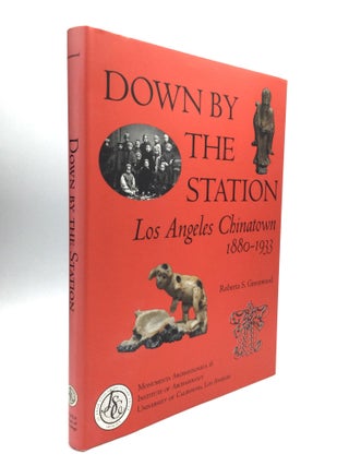 Item #74925 DOWN BY THE STATION: Los Angeles Chinatown, 1880-1933. Roberta S. Greenwood