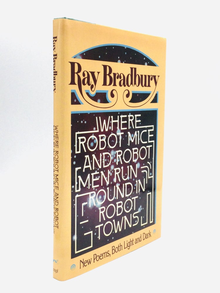 Item #74933 WHERE ROBOT MICE AND ROBOT MEN RUN ROUND IN ROBOT TOWNS: New Poems, Both Light and Dark. Ray Bradbury.