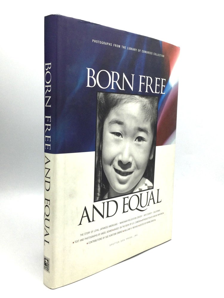 Item #75105 BORN FREE AND EQUAL: The Story of Loyal Japanese Americans, Manzanar Relocation Center, Inyo County, California. Ansel Adams, Sue Kunitomi Embrey, Archie Miyatake.