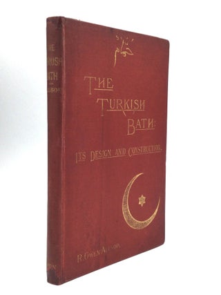 Item #75127 THE TURKISH BATH: Its Design and Construction; with Chapters on the Adaptation of the...