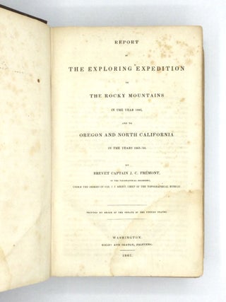 REPORT OF THE EXPLORING EXPEDITION TO THE ROCKY MOUNTAINS IN THE YEAR 1842, AND TO OREGON AND NORTH CALIFORNIA IN THE YEARS 1843-'44, Printed by Order of the Senate of the United States