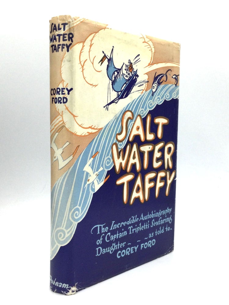 Item #75417 SALT WATER TAFFY or, Twenty Thousand Leagues Away from the Sea: The Almost Incredible Autobiography of Capt. Ezra Triplett's Seafaring Daughter. Corey Ford, June Triplett.
