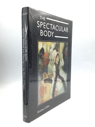Item #75427 THE SPECTACULAR BODY: Science, Method, and Meaning in the Work of Degas. Anthea Callen