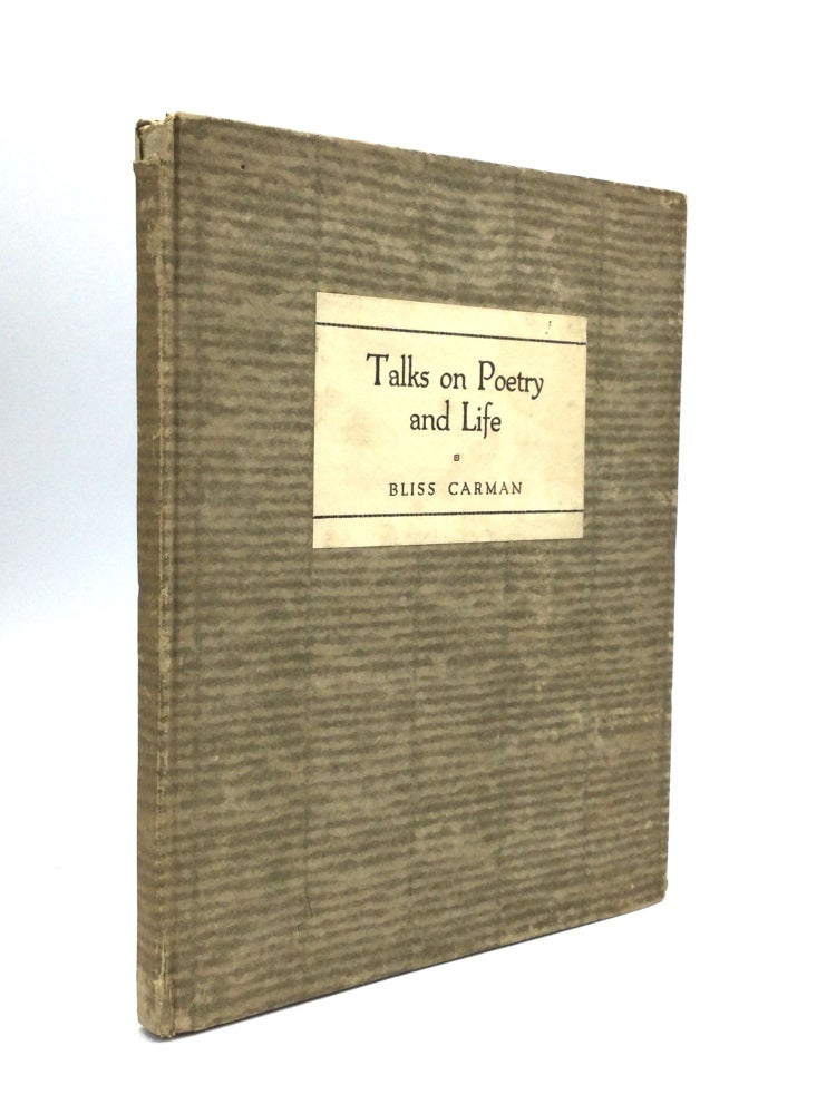 Item #75468 TALKS ON POETRY AND LIFE: Being a Series of Five Lectures Delivered Before the University of Toronto, December, MCMXXV, Translated and Edited by Blanche Hume, With Prefatory Note by Mr. Carman. Bliss Carman, F. R. S. C., LL D.