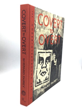 Item #75584 COVERT TO OVERT: The Under/Overground Art of Shepard Fairey. Shepard Fairey