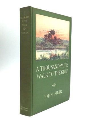 Item #75642 A THOUSAND MILE WALK TO THE GULF: Edited by William Frederic Bade. John Muir
