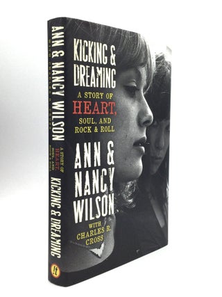 Item #75643 KICKING & DREAMING: A Story of Heart, Soul, and Rock and Roll. Ann Wilson, Nancy,...
