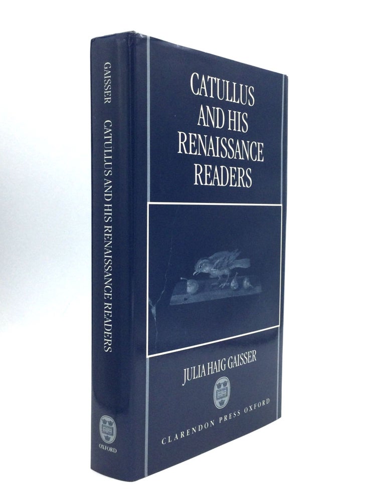 Item #75673 CATULLUS AND HIS RENAISSANCE READERS. Julia Haig Gaisser.
