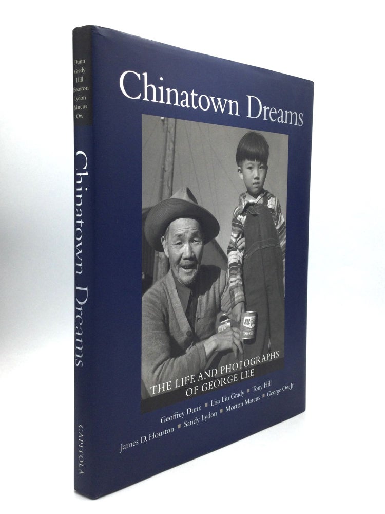 Item #75697 CHINATOWN DREAMS: The Life and Photographs of George Lee. Geoffrey Dunn, George Ow Jr, Tony Hill Lisa Liu Grady, Morton Marcus, Sandy Lydon, James D. Houston.