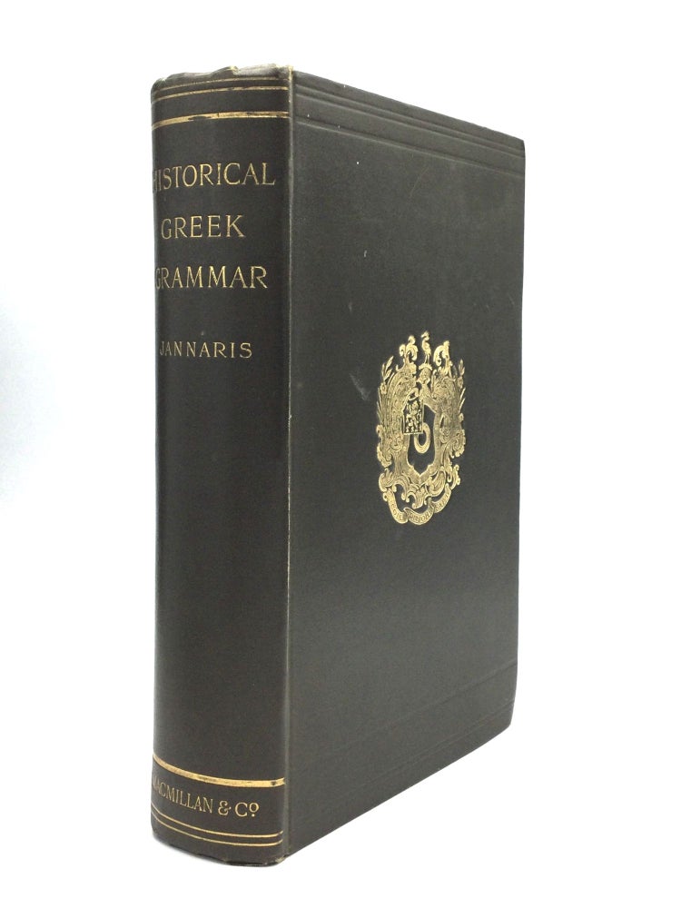 Item #75703 AN HISTORICAL GREEK GRAMMAR, Chiefly of the Attic Dialect, As Written and Spoken from Classical Antiquity Down to the Present Time. A. N. Jannaris, Ph D.