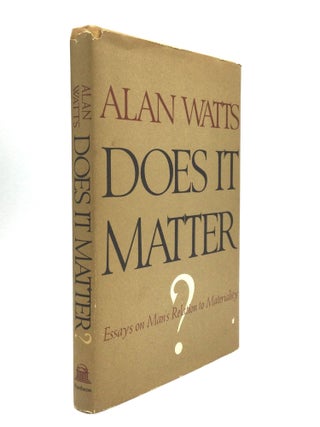 Item #75814 DOES IT MATTER? Essays on Man's Relation to Materiality. Alan Watts