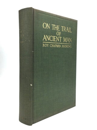Item #75878 ON THE TRAIL OF ANCIENT MAN: A Narrative of the Field Work of the Central Asiatic...