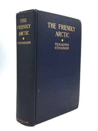 Item #75880 THE FRIENDLY ARCTIC: The Story of Five Years in Polar Regions. Vilhjalmur Stefansson
