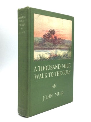 Item #75908 A THOUSAND-MILE WALK TO THE GULF: Edited by William Frederic Bade. John Muir