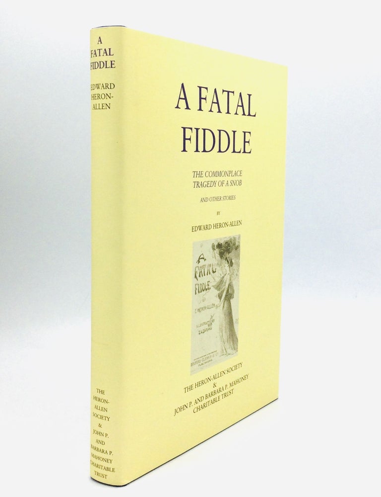 Item #75957 A FATAL FIDDLE: The Commonplace Tragedy of a Snob and Other Stories. Edward Heron-Allen.