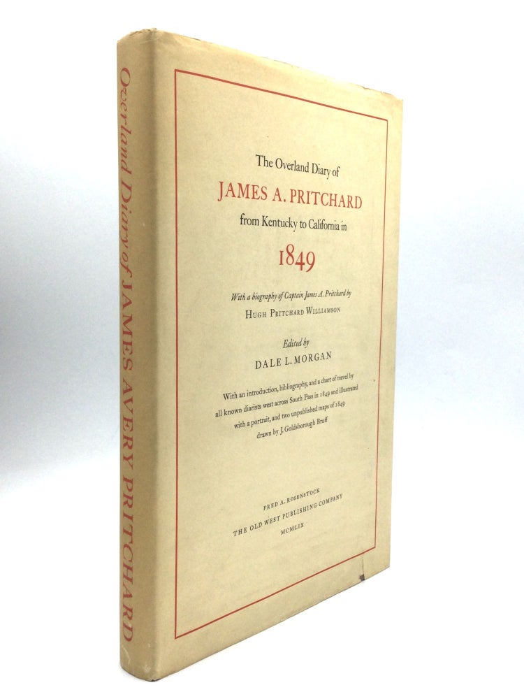 Item #76130 THE OVERLAND DIARY OF JAMES A. PRITCHARD FROM KENTUCKY TO CALIFORNIA IN 1849, With a biography of Captain James A. Pritchard by Hugh Pritchard Williamson, Edited by Dale L. Morgan. James A. Pritchard.