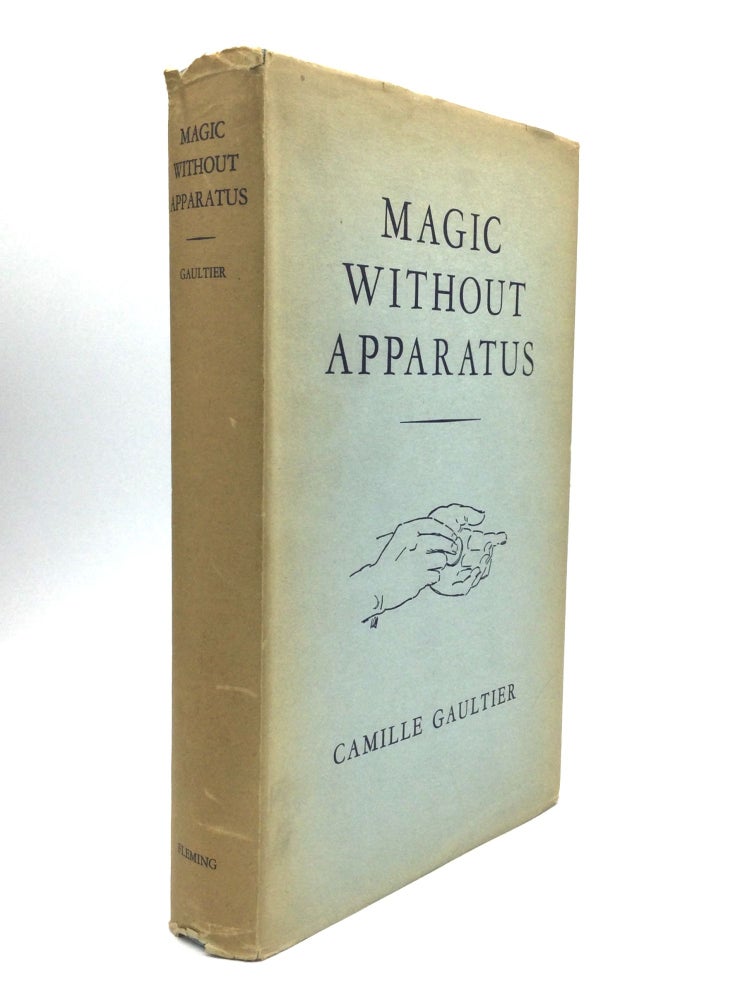 Item #76172 MAGIC WITHOUT APPARATUS: A Treatise on the Principles, Old and New, of Sleight-of-Hand with Cards, Coins, Billiard Balls, and Thimbles. Camille Gaultier, LL D.