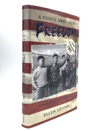 Item #76272 A FENCE AWAY FROM FREEDOM: Japanese Americans and World War II. Ellen Levine