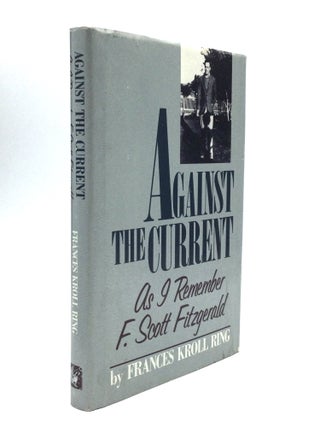 Item #76339 AGAINST THE CURRENT: As I Remember F. Scott Fitzgerald. Frances Kroll Ring