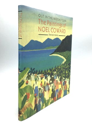 Item #76444 OUT IN THE MIDDAY SUN: The Paintings of Noel Coward. Sheridan Morley